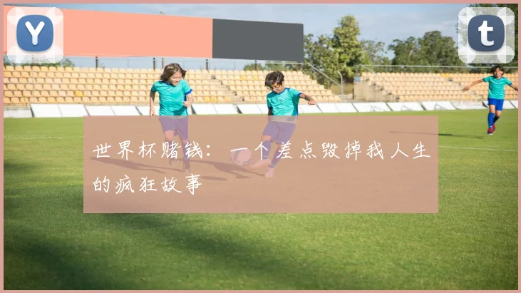 世界杯赌钱：一个差点毁掉我人生的疯狂故事
